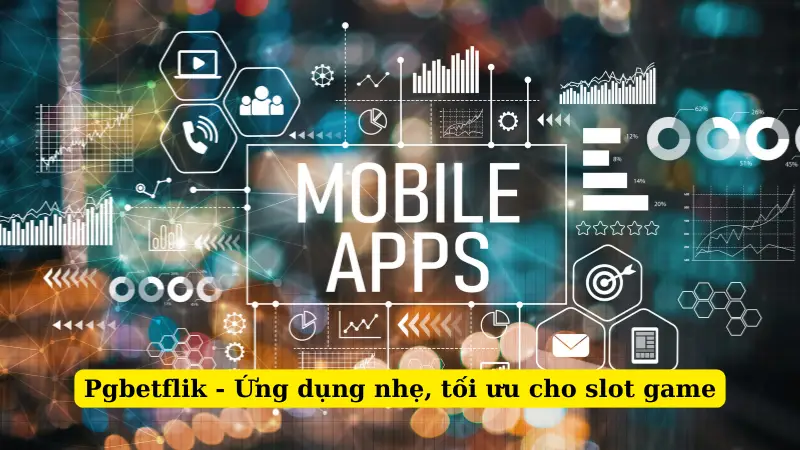 Pgbetflik - Ứng dụng nhẹ, tối ưu cho slot game