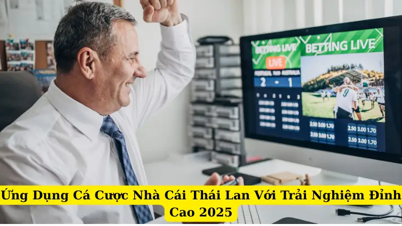 Ứng Dụng Cá Cược Nhà Cái Thái Lan Với Trải Nghiệm Đỉnh Cao 2025